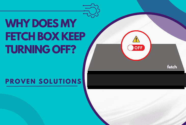 Why Does My Fetch Box Keeps Turning Off? (Fix Box Turn-Offs) 1 why does my fetch box keep turning off
